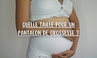 Quelle taille pour un pantalon de grossesse ?