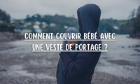 Comment couvrir bébé avec une veste de portage ?